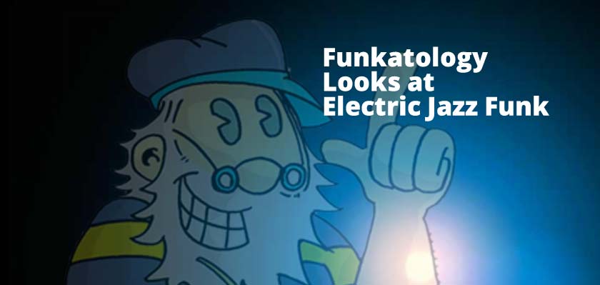 Funkatology Looks at Electric Jazz Funk, Jazz Rock and its Roots in Traditional Jazz